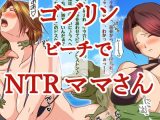 ママさんがビーチでゴブリンにNTR