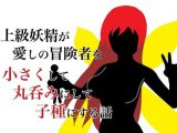 上級妖精が愛しの冒険者を手に入れて丸呑みにして子種にする話