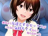 彼氏より友達とするセックスがこんなに気持ちイイなんて知らなかった（2）